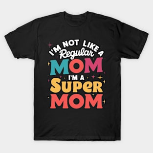 I'm Not like a Regular Mom I'm a Super Mom! V2 T-Shirt